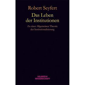 Das Leben der Institutionen von Seyfert,  Robert