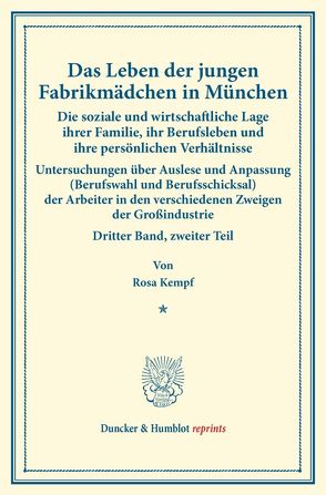 Das Leben der jungen Fabrikmädchen in München. Die soziale und wirtschaftliche Lage ihrer Familie, ihr Berufsleben und ihre persönlichen Verhältnisse. Nach statistischen Erhebungen dargestellt an der Lage von 270 Fabrikarbeiterinnen von Kempf,  Rosa