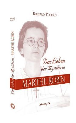 Das Leben der Mystikerin Marthe Robin von Berz,  August, Michon,  Bernard, Peyrous,  Bernard