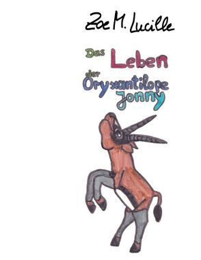 Das Leben der Oryxantilope Jonny von Lucille,  Zoe M.