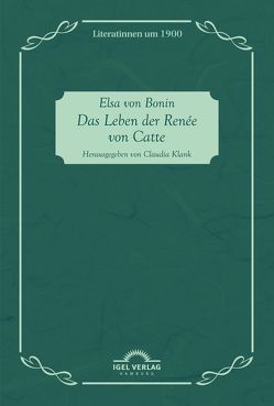 Das Leben der Renée von Catte von Klank,  Claudia, von Bonin,  Elsa