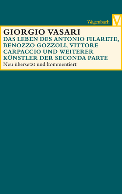 Das Leben des Antonio Filarete, Benozzo Gozzoli, Vittore Carpaccio und weiterer Künstler von Burioni,  Matteo, Burzer,  Katja, Feser,  Sabine, Gründler,  Hana, Irlenbusch,  Christina, Jonietz,  Fabian, Kuhli,  Christina, Lorini,  Victoria, Nova,  Alessandro, Vasari,  Giorgio, Zeller,  Anja