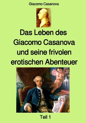 Das Leben des Giacomo Casanova und seine frivolen erotischen Abenteuer – Teil 1 – Farbe von Casanova,  Giacomo