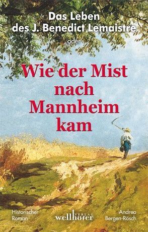 Das Leben des J. Benedict Lemaistre oder „Wie der Mist nach Mannheim kam“ von Bergen-Rösch,  Andrea