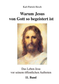 Das Leben des Jesus von Nazareth vor seinem öffentlichen Aufreten / Warum Jesus von Gott so begeistert ist von Hesch,  Karl-Patrick