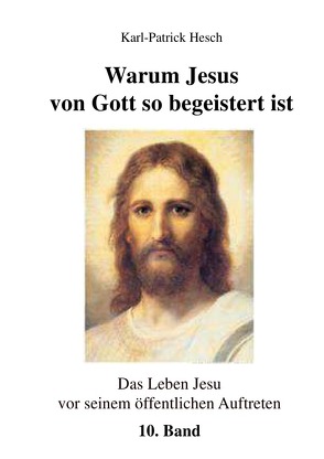 Das Leben des Jesus von Nazareth vor seinem öffentlichen Aufreten / Warum Jesus von Gott so begeistert ist von Hesch,  Karl-Patrick