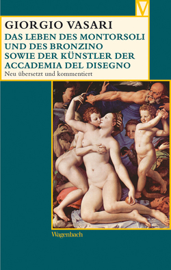 Das Leben des Montorsoli und des Bronzino sowie der Künstler der Accademia del Disegno von Gründler,  Hanna, Lemelsen,  Katja, Nova,  Alessandro, Vasari,  Giorgio