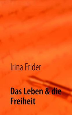 Das Leben & die Freiheit von Frider,  Irina