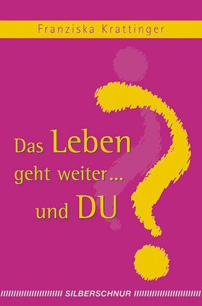 Das Leben geht weiter… und Du? von Krattinger,  Franziska