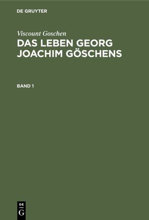 Viscount Goschen: Das Leben Georg Joachim Göschens / Viscount Goschen: Das Leben Georg Joachim Göschens. Band 1 von Fischer,  Th. A., Viscount Goschen