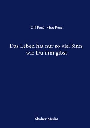 Das Leben hat nur so viel Sinn, wie Du ihm gibst von Posé,  Max, Posé,  Ulf