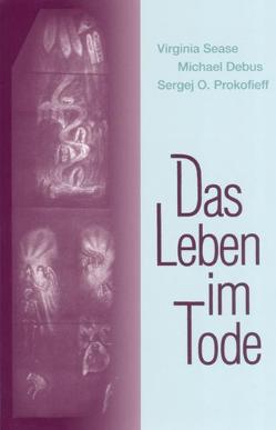 Das Leben im Tode von Debus,  Michael, Hasler,  Hans, Lappalainen,  Päivi, Prokofieff,  Sergej O, Sease,  Virginia