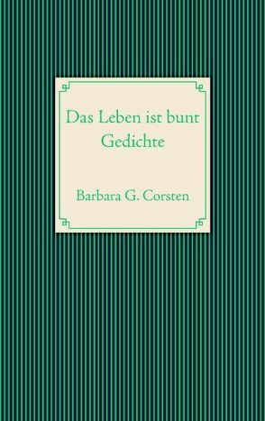 Das Leben ist bunt von Corsten,  Barbara G