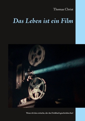 Das Leben ist ein Film von Christ,  Thomas