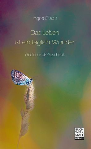 Das Leben ist ein täglich Wunder von Eliadis,  Ingrid