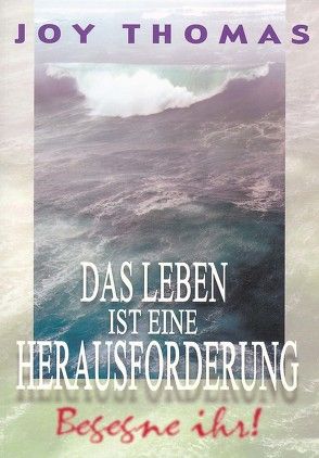 Das Leben ist eine Herausforderung, begegne ihr! von Rath,  Eva, Thomas,  Joy