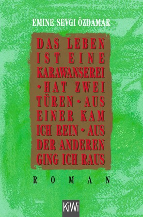 Das Leben ist eine Karawanserei – hat zwei Türen – aus einer kam ich rein aus der anderen ging ich raus von Özdamar,  Emine Sevgi