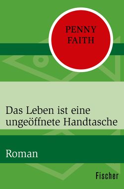 Das Leben ist eine ungeöffnete Handtasche von Faith,  Penny, Strüh,  Christine