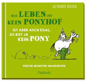 Das Leben ist kein Ponyhof, ist aber auch egal, du bist ja kein Pony von Holzach,  Alexander