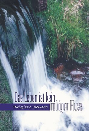 Das Leben ist kein ruhiger Fluss von Isensee,  Brigitte