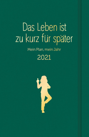 Das Leben ist zu kurz für später: Planer 2021 von Reinwarth,  Alexandra