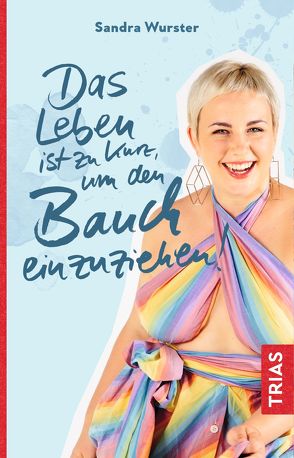 Das Leben ist zu kurz, um den Bauch einzuziehen von Wurster,  Sandra