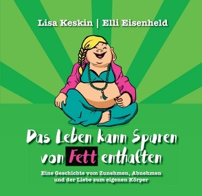 Das Leben kann Spuren von Fett enthalten von Eisenheld,  Elli, Keskin,  Lisa, Lexa,  Monika, Liberando