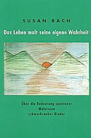 Das Leben malt seine eigene Wahrheit von Bach,  Susan, Kirberg-Reichenhall