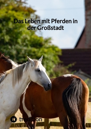 Das Leben mit Pferden in der Großstadt von Moritz