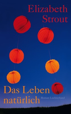 Das Leben, natürlich von Ahlers,  Walter, Roth,  Sabine, Strout,  Elizabeth