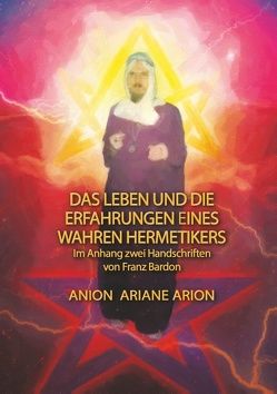 Das Leben und die Erfahrungen eines wahren Hermetikers von Anion, Ariane, Arion