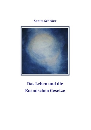 Das Leben und die Kosmischen Gesetze von Schröer,  Sanita