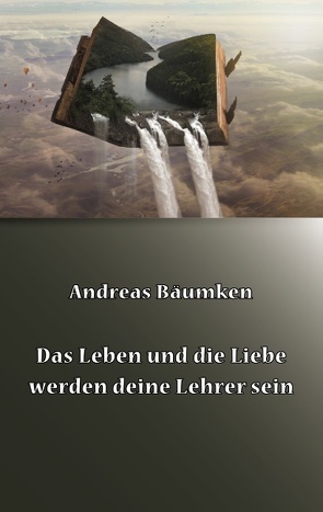 Das Leben und die Liebe werden deine Lehrer sein von Bäumken,  Andreas