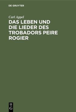 Das Leben und die Lieder des Trobadors Peire Rogier von Appel,  Carl