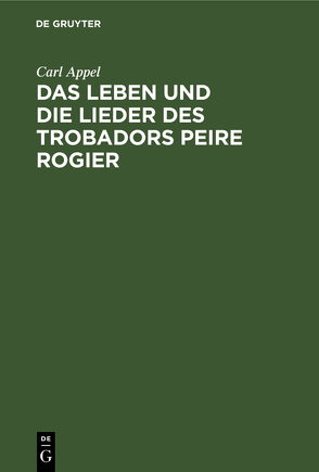 Das Leben und die Lieder des Trobadors Peire Rogier von Appel,  Carl