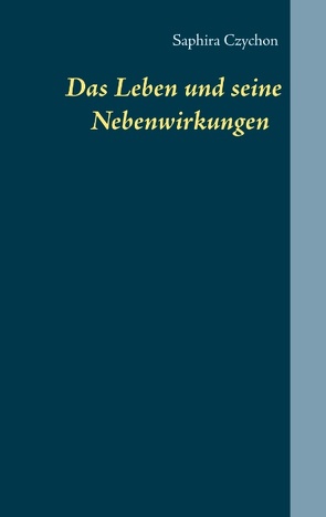 Das Leben und seine Nebenwirkungen von Czychon,  Saphira