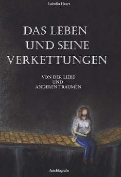 Das Leben und seine Verkettungen von Heart,  Isabella