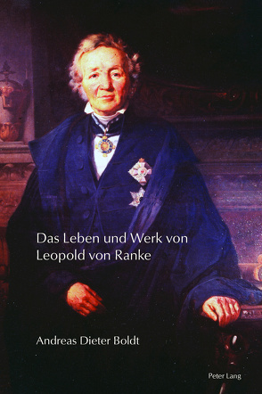 Das Leben und Werk von Leopold von Ranke von Boldt,  Andreas Dieter