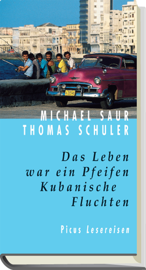 Das Leben war ein Pfeifen. Kubanische Fluchten von Saur,  Michael, Schuler,  Thomas