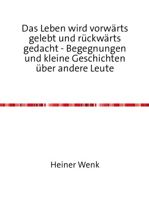 Das Leben wird vorwärts gelebt und rückwärts gedacht – Begegnungen und kleine Geschichten über andere Leute von Wenk,  Heiner