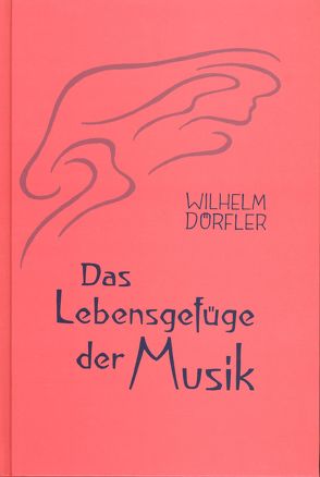 Das Lebensgefüge der Musik. Eine Gesamtheitserkenntnis ihre Wirkungskräfte von Dörfler,  Wilhelm