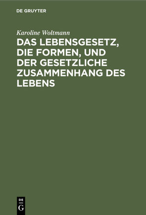 Das Lebensgesetz, die Formen, und der gesetzliche Zusammenhang des Lebens von Woltmann,  Karoline