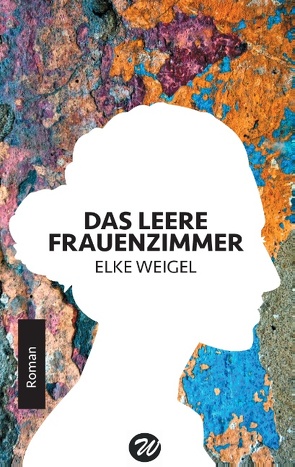 Das leere Frauenzimmer von Weigel,  Elke