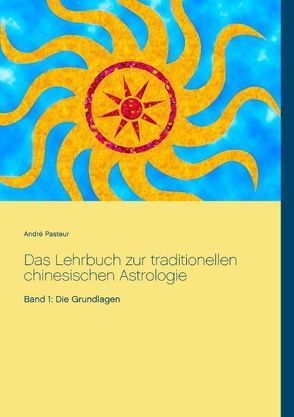 Das Lehrbuch zur traditionellen chinesischen Astrologie von Pasteur,  André