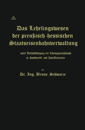Das Lehrlingswesen der preußisch-hessischen Staatseisenbahnverwaltung unter Berücksichtigung der Lehrlingsverhältnisse in Handwerks- und Fabrikbetrieben von Schwarze,  Bruno