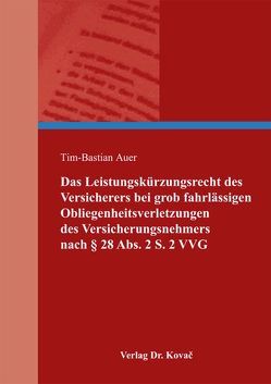 Das Leistungskürzungsrecht des Versicherers bei grob fahrlässigen Obliegenheitsverletzungen des Versicherungsnehmers nach § 28 Abs. 2 S. 2 VVG von Auer,  Tim-Bastian