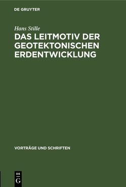 Das Leitmotiv der geotektonischen Erdentwicklung von Stille,  Hans