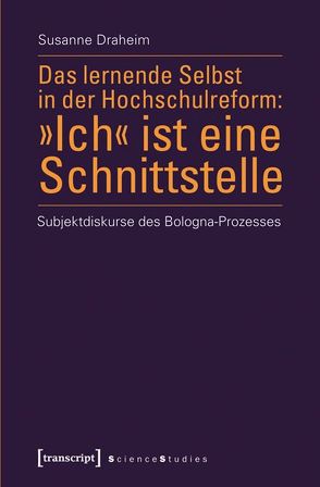 Das lernende Selbst in der Hochschulreform: »Ich« ist eine Schnittstelle von Draheim,  Susanne