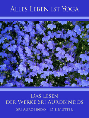 Das Lesen der Werke Sri Aurobindos von Aurobindo,  Sri, Mutter,  Die (d.i. Mira Alfassa)