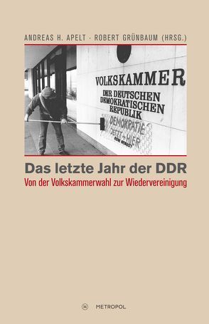 Das letzte Jahr der DDR von Apelt,  Andreas H, Grünbaum,  Robert